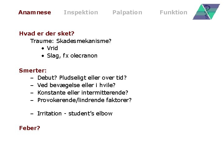 Anamnese Inspektion Palpation Hvad er der sket? Traume: Skadesmekanisme? • Vrid • Slag, fx