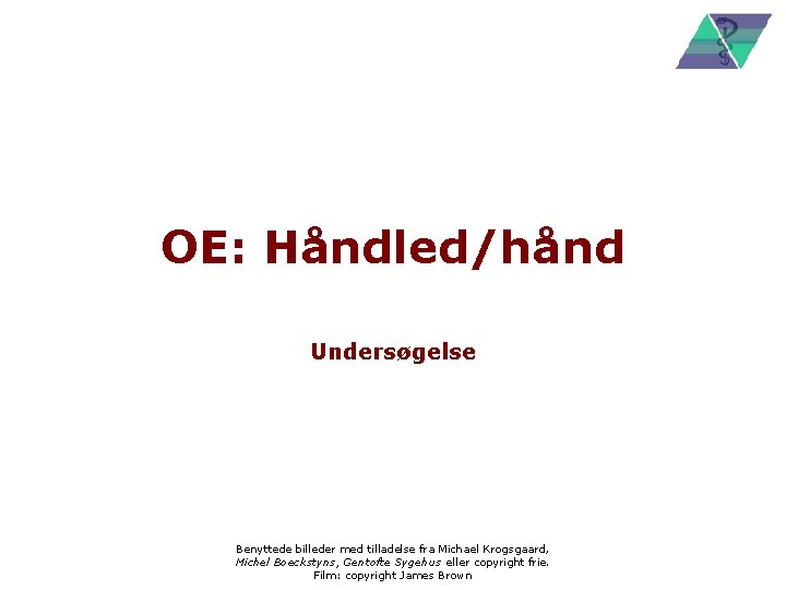OE: Håndled/hånd Undersøgelse Benyttede billeder med tilladelse fra Michael Krogsgaard, Michel Boeckstyns, Gentofte Sygehus