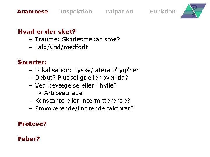 Anamnese Inspektion Palpation Hvad er der sket? – Traume: Skadesmekanisme? – Fald/vrid/medfødt Smerter: –