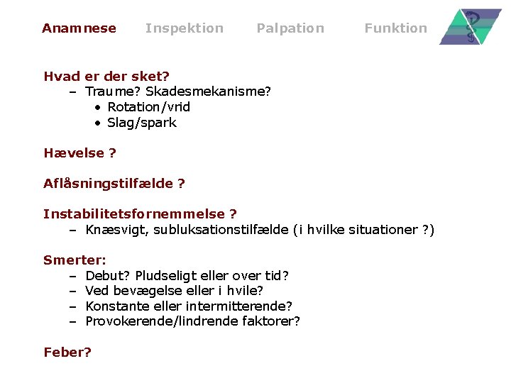 Anamnese Inspektion Palpation Funktion Hvad er der sket? – Traume? Skadesmekanisme? • Rotation/vrid •