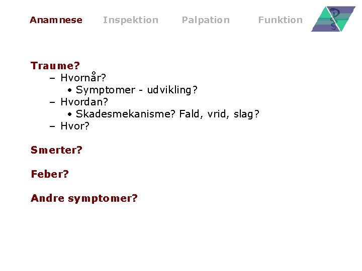 Anamnese Inspektion Palpation Funktion Traume? – Hvornår? • Symptomer - udvikling? – Hvordan? •