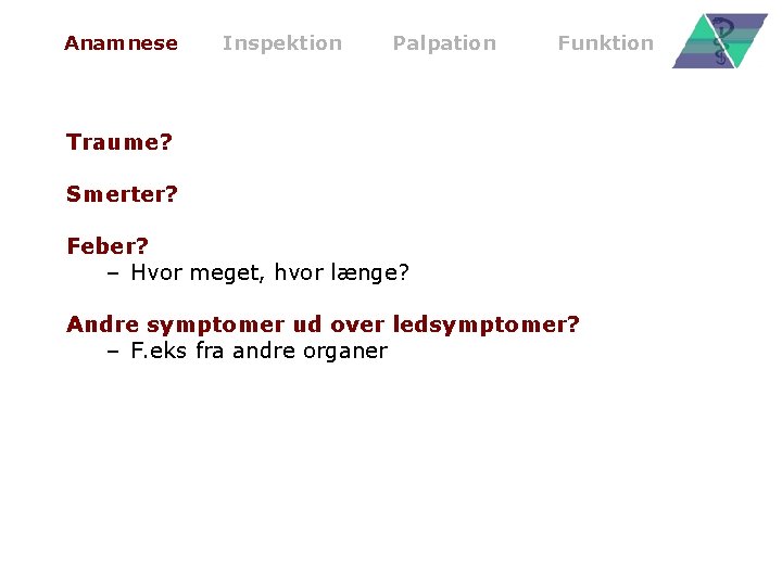 Anamnese Inspektion Palpation Funktion Traume? Smerter? Feber? – Hvor meget, hvor længe? Andre symptomer