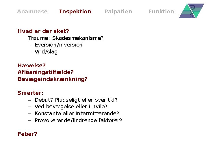 Anamnese Inspektion Palpation Hvad er der sket? Traume: Skadesmekanisme? – Eversion/inversion – Vrid/slag Hævelse?