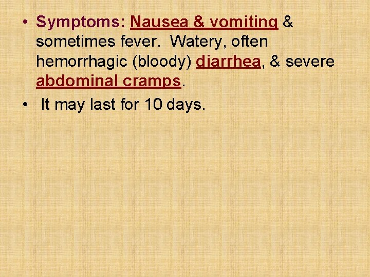  • Symptoms: Nausea & vomiting & sometimes fever. Watery, often hemorrhagic (bloody) diarrhea,