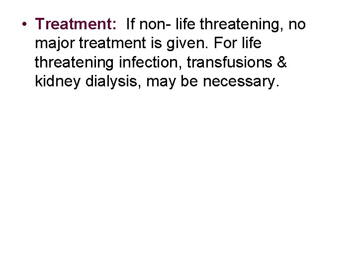  • Treatment: If non- life threatening, no major treatment is given. For life