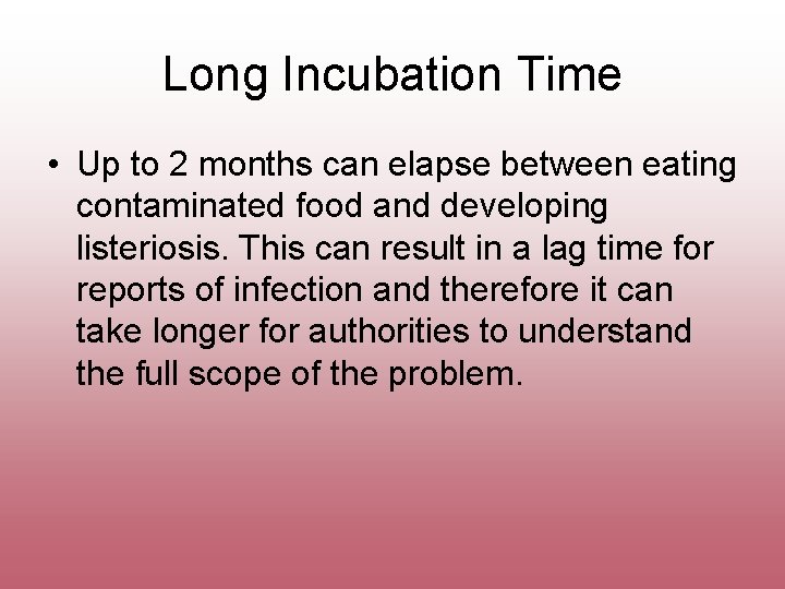 Long Incubation Time • Up to 2 months can elapse between eating contaminated food