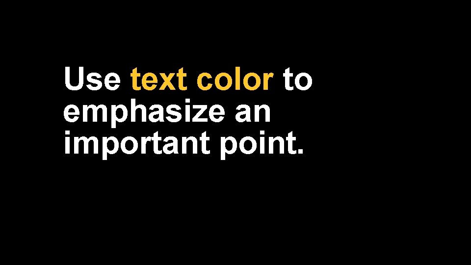 Use text color to emphasize an important point. 