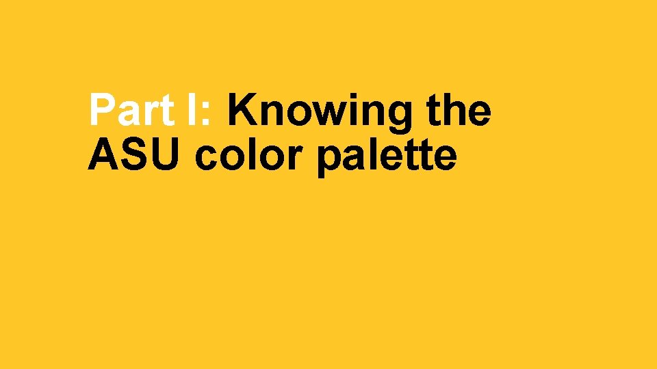 Part I: Knowing the ASU color palette 