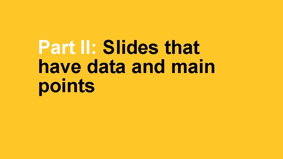 Part II: Slides that have data and main points 