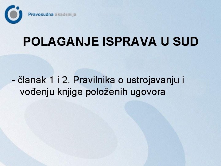 POLAGANJE ISPRAVA U SUD - članak 1 i 2. Pravilnika o ustrojavanju i vođenju