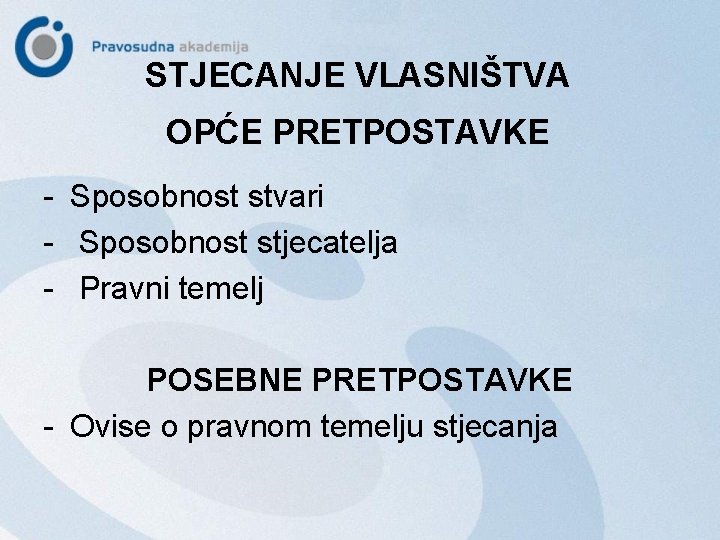 STJECANJE VLASNIŠTVA OPĆE PRETPOSTAVKE - Sposobnost stvari - Sposobnost stjecatelja - Pravni temelj POSEBNE