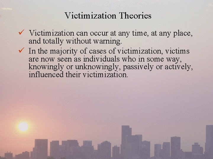 Victimization Theories ü Victimization can occur at any time, at any place, and totally
