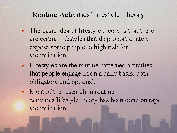 Routine Activities/Lifestyle Theory ü The basic idea of lifestyle theory is that there are