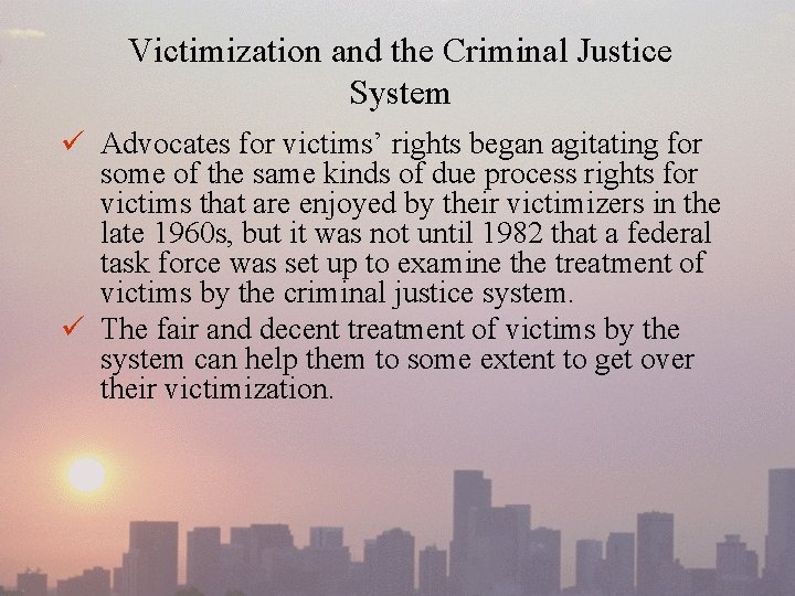 Victimization and the Criminal Justice System ü Advocates for victims’ rights began agitating for