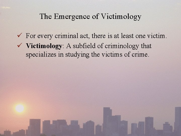 The Emergence of Victimology ü For every criminal act, there is at least one