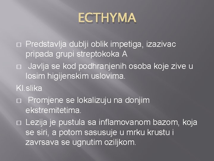 ECTHYMA Predstavlja dublji oblik impetiga, izazivac pripada grupi streptokoka A � Javlja se kod