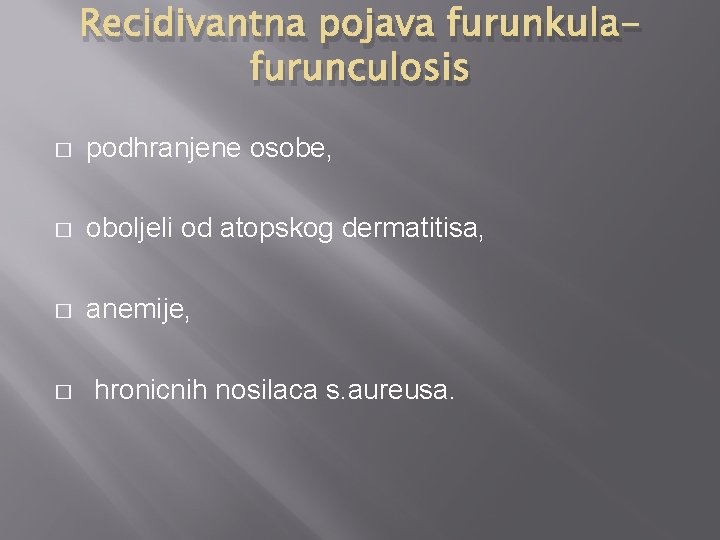 Recidivantna pojava furunkulafurunculosis � podhranjene osobe, � oboljeli od atopskog dermatitisa, � anemije, �