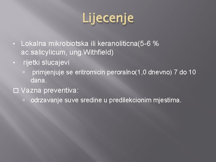 Lijecenje Lokalna mikrobiotska ili keranoliticna(5 -6 % ac. salicylicum, ung. Withfield) • rijetki slucajevi