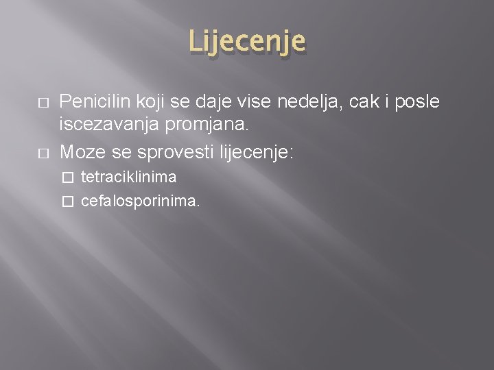 Lijecenje � � Penicilin koji se daje vise nedelja, cak i posle iscezavanja promjana.