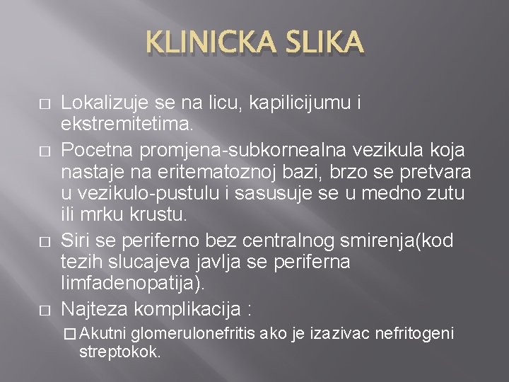 KLINICKA SLIKA � � Lokalizuje se na licu, kapilicijumu i ekstremitetima. Pocetna promjena-subkornealna vezikula