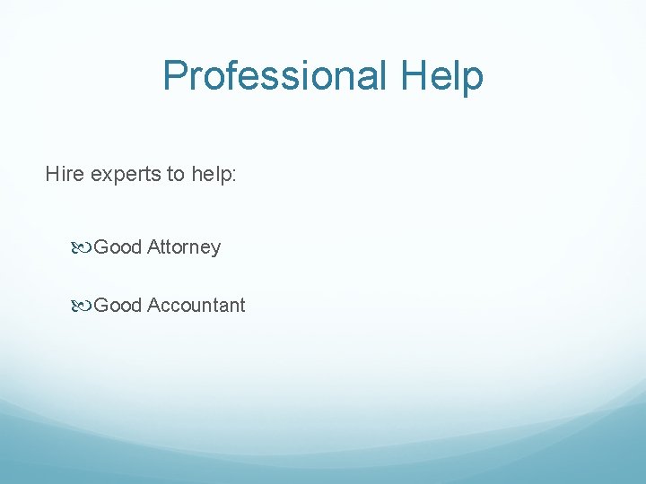 Professional Help Hire experts to help: Good Attorney Good Accountant 