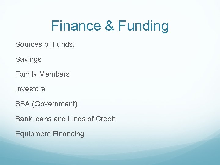 Finance & Funding Sources of Funds: Savings Family Members Investors SBA (Government) Bank loans