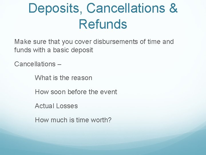 Deposits, Cancellations & Refunds Make sure that you cover disbursements of time and funds
