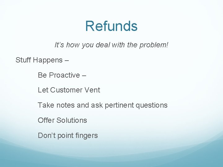 Refunds It’s how you deal with the problem! Stuff Happens – Be Proactive –