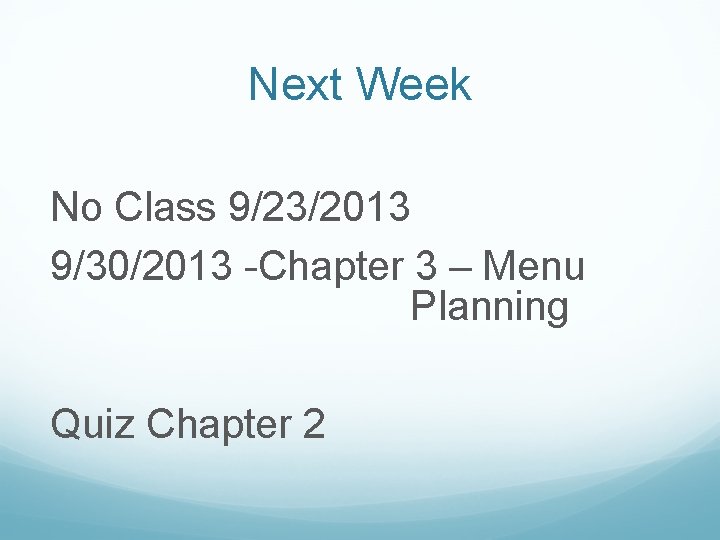 Next Week No Class 9/23/2013 9/30/2013 -Chapter 3 – Menu Planning Quiz Chapter 2