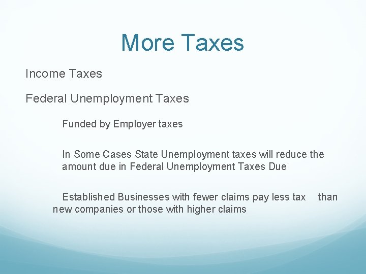 More Taxes Income Taxes Federal Unemployment Taxes Funded by Employer taxes In Some Cases