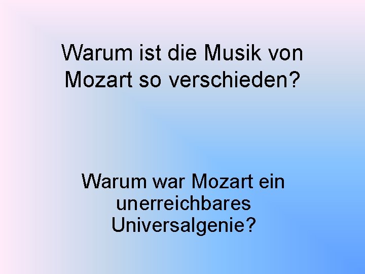 Warum ist die Musik von Mozart so verschieden? Warum war Mozart ein unerreichbares Universalgenie?