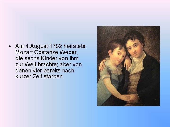  • Am 4. August 1782 heiratete Mozart Costanze Weber, die sechs Kinder von