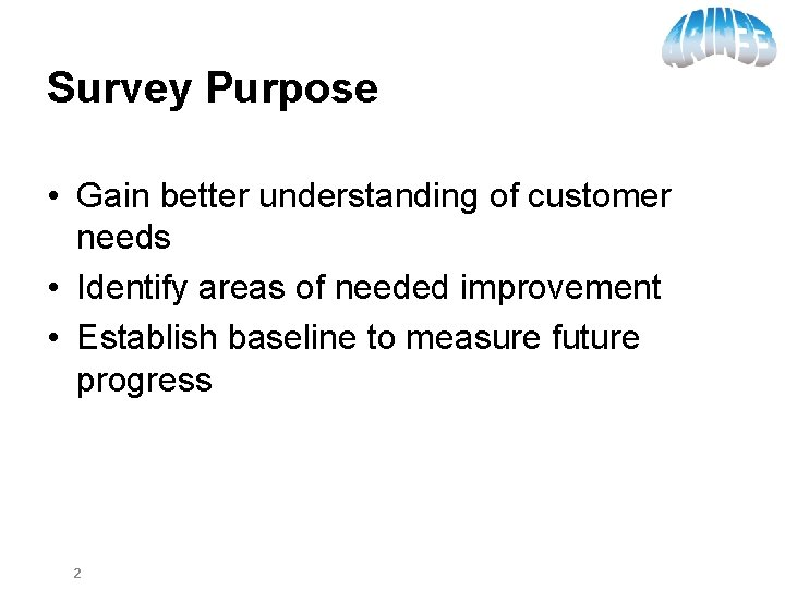 Survey Purpose • Gain better understanding of customer needs • Identify areas of needed