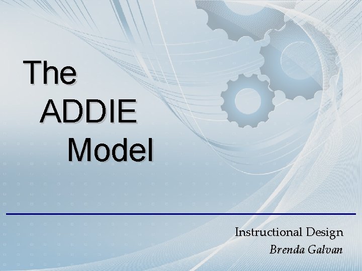 The ADDIE Model Instructional Design Brenda Galvan 