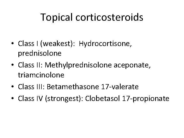 Topical corticosteroids • Class I (weakest): Hydrocortisone, prednisolone • Class II: Methylprednisolone aceponate, triamcinolone