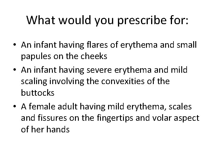 What would you prescribe for: • An infant having flares of erythema and small