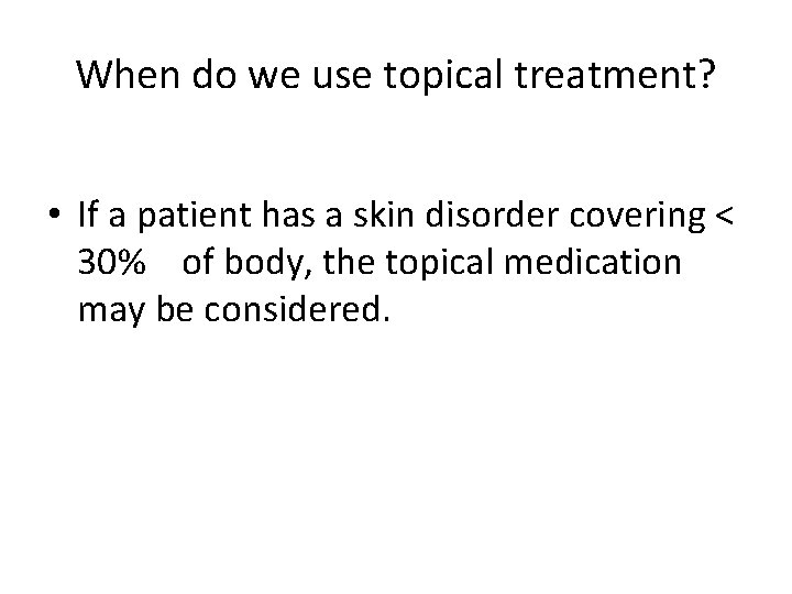 When do we use topical treatment? • If a patient has a skin disorder