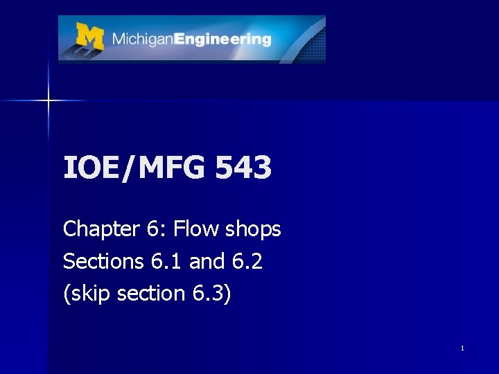 IOE/MFG 543 Chapter 6: Flow shops Sections 6. 1 and 6. 2 (skip section