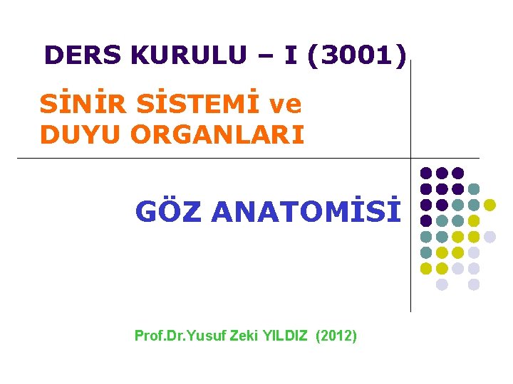 DERS KURULU – I (3001) SİNİR SİSTEMİ ve DUYU ORGANLARI GÖZ ANATOMİSİ Prof. Dr.