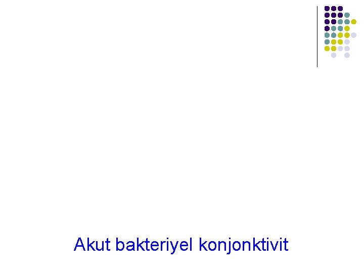 Akut bakteriyel konjonktivit 