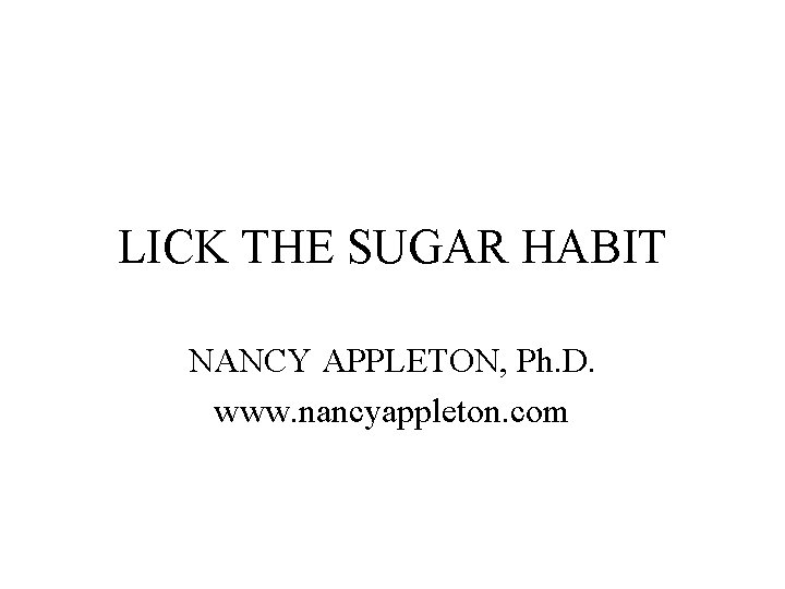 LICK THE SUGAR HABIT NANCY APPLETON, Ph. D. www. nancyappleton. com 