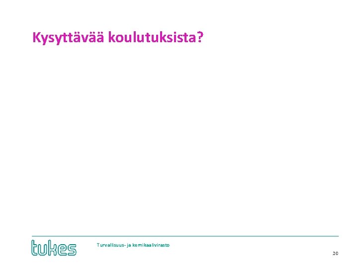 Kysyttävää koulutuksista? Turvallisuus- ja kemikaalivirasto • 20 