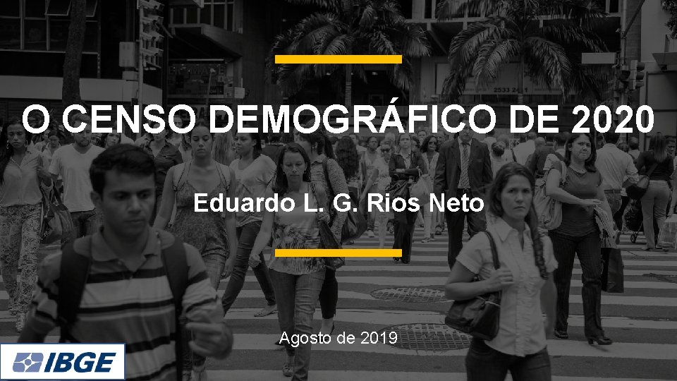 O CENSO DEMOGRÁFICO DE 2020 Eduardo L. G. Rios Neto Agosto de 2019 