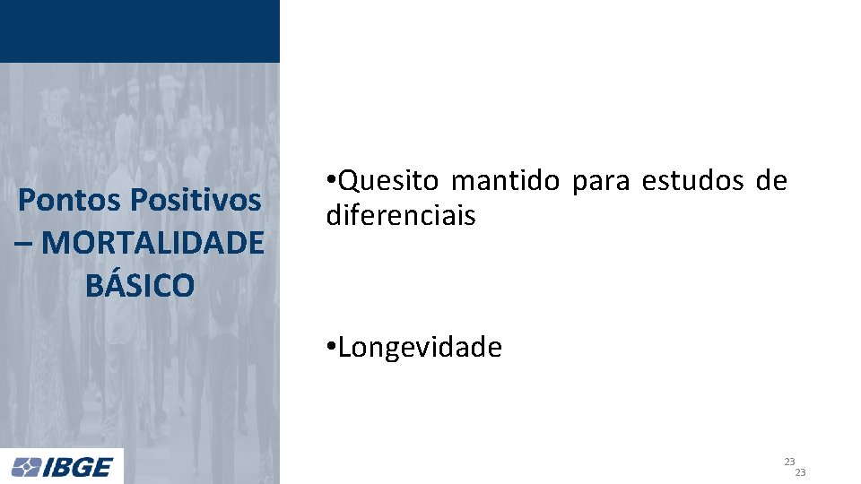 Pontos Positivos – MORTALIDADE BÁSICO • Quesito mantido para estudos de diferenciais • Longevidade