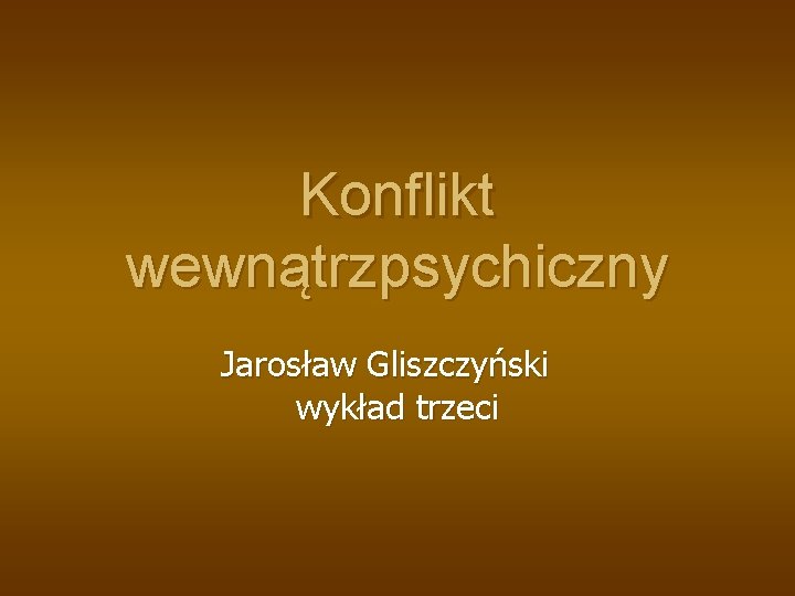 Konflikt wewnątrzpsychiczny Jarosław Gliszczyński wykład trzeci 