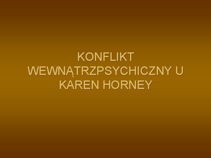 KONFLIKT WEWNĄTRZPSYCHICZNY U KAREN HORNEY 