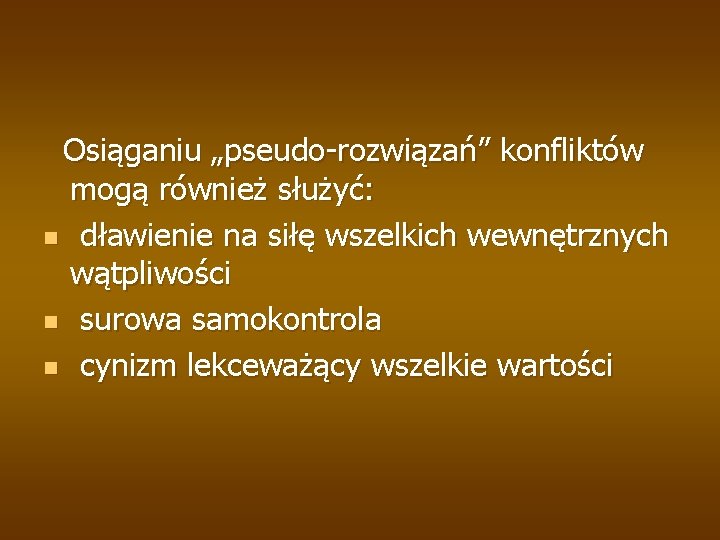 Osiąganiu „pseudo-rozwiązań” konfliktów mogą również służyć: n dławienie na siłę wszelkich wewnętrznych wątpliwości n