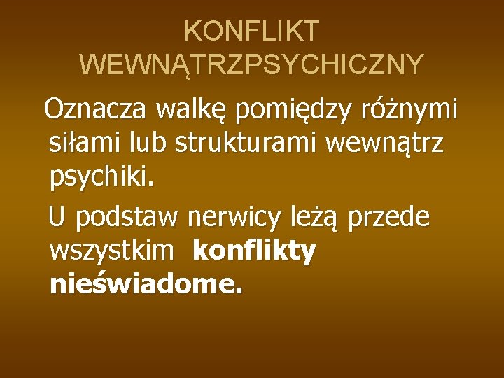 KONFLIKT WEWNĄTRZPSYCHICZNY Oznacza walkę pomiędzy różnymi siłami lub strukturami wewnątrz psychiki. U podstaw nerwicy
