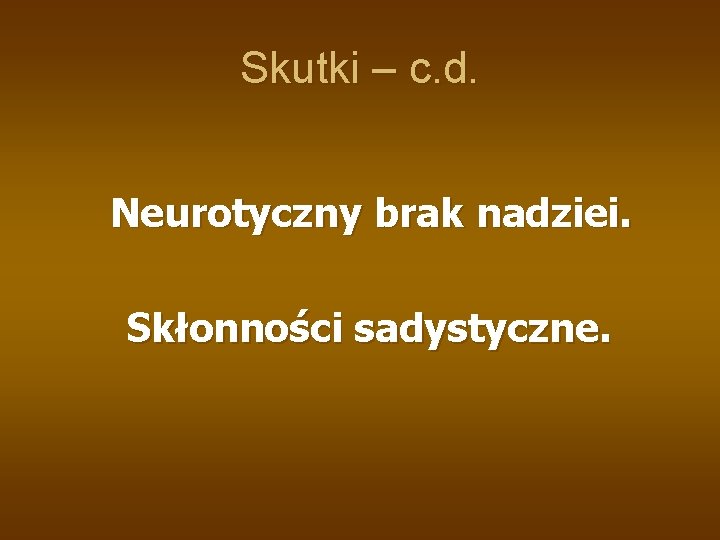 Skutki – c. d. Neurotyczny brak nadziei. Skłonności sadystyczne. 