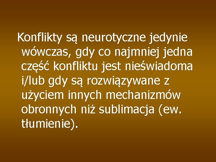 Konflikty są neurotyczne jedynie wówczas, gdy co najmniej jedna część konfliktu jest nieświadoma i/lub